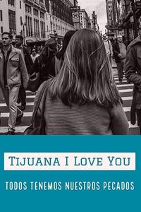 Тихуана, я люблю тебя Тихуана, я люблю тебя